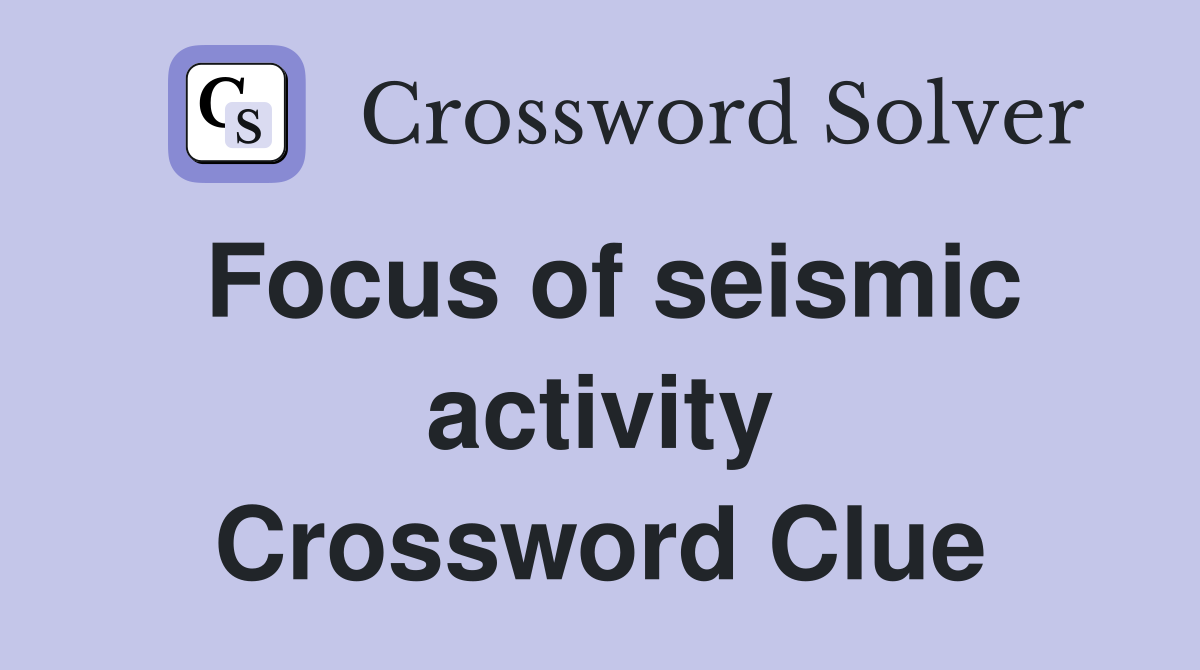 Focus of seismic activity Crossword Clue