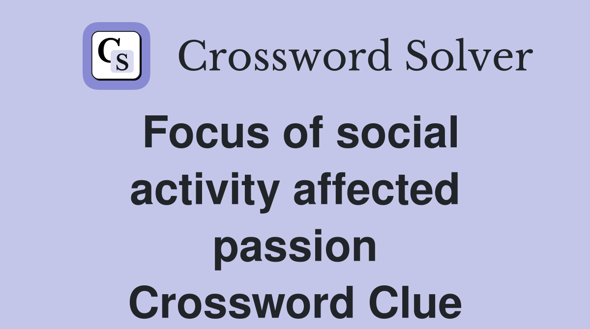 Focus of social activity affected passion Crossword Clue