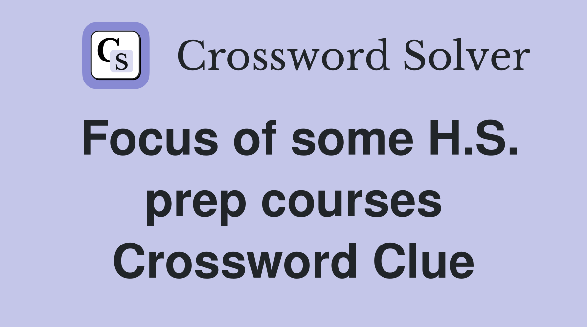 Focus of some H.S. prep courses Crossword Clue
