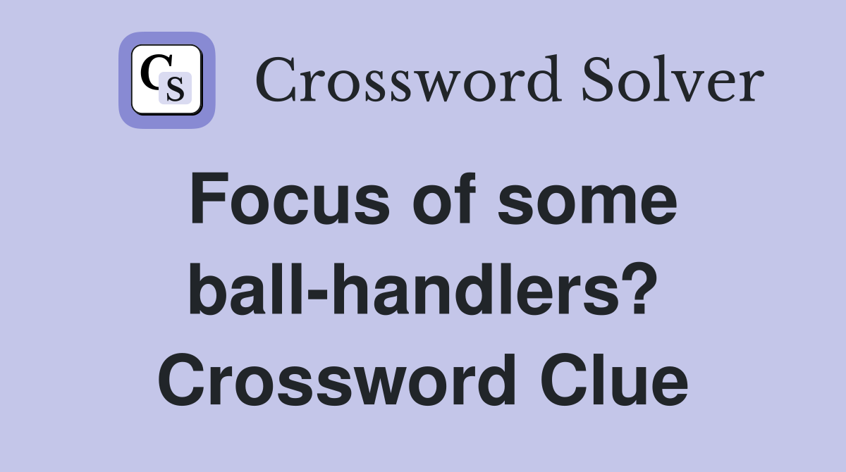 Focus of some ball-handlers? Crossword Clue