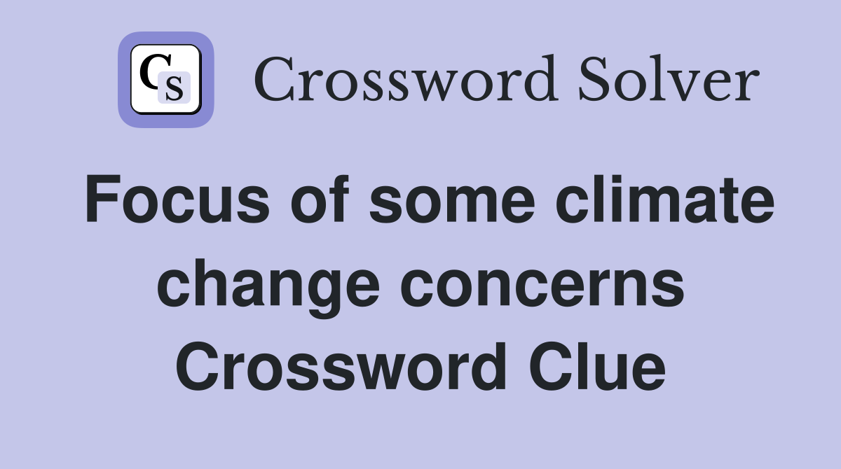 Focus of some climate change concerns Crossword Clue