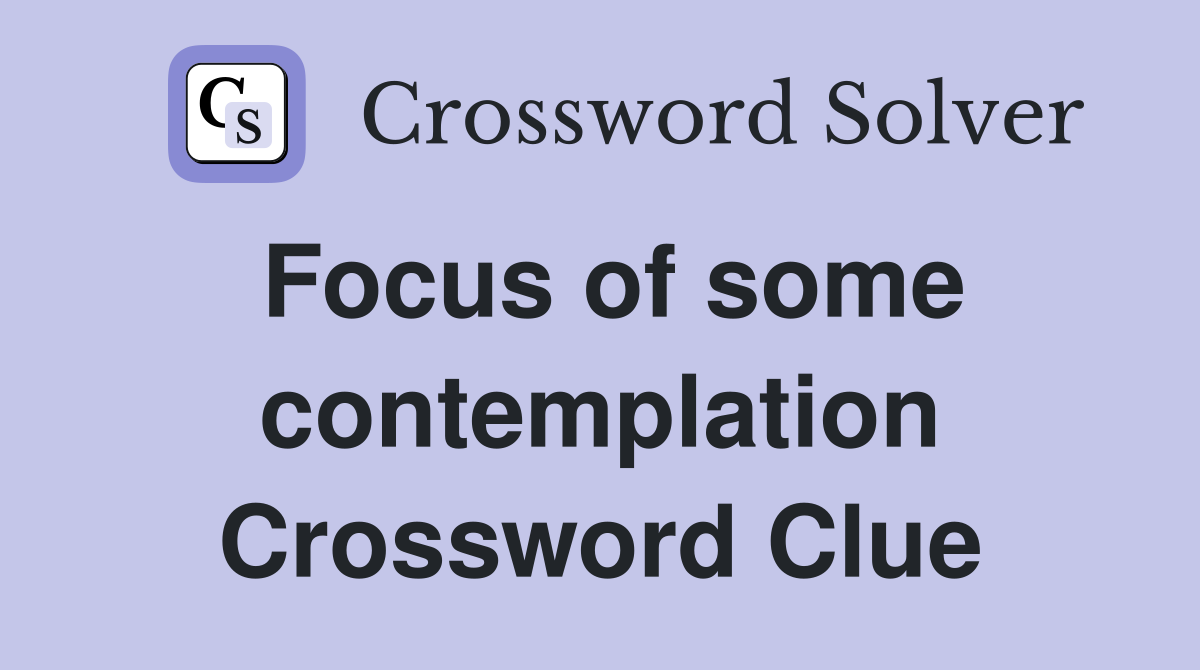 Focus of some contemplation Crossword Clue