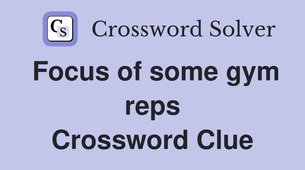 Focus of some gym reps Crossword Clue