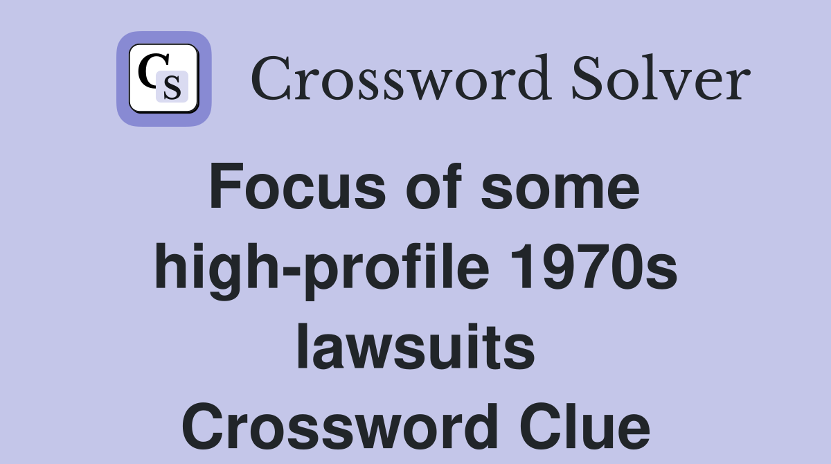 Focus of some high-profile 1970s lawsuits Crossword Clue