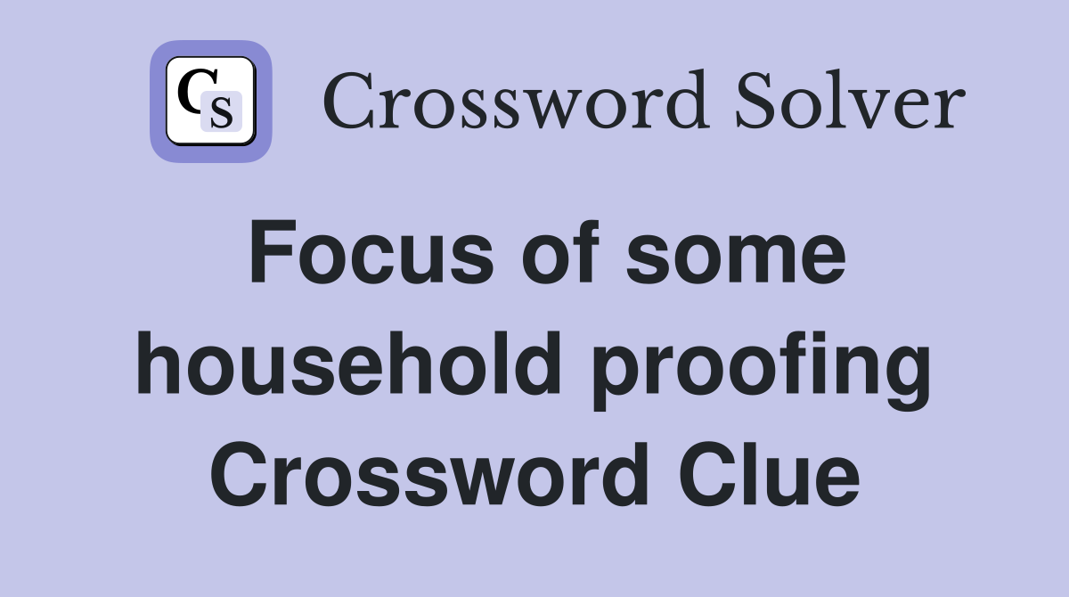 Focus of some household proofing Crossword Clue