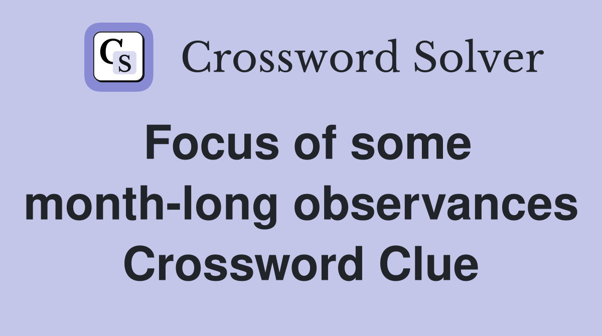 Focus of some month-long observances Crossword Clue