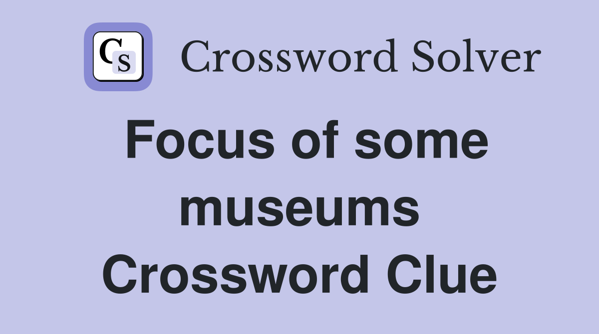 Focus of some museums Crossword Clue