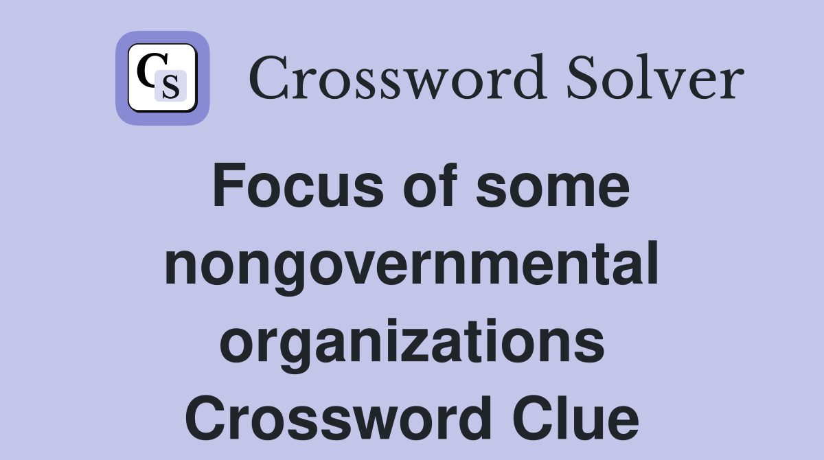 Focus of some nongovernmental organizations Crossword Clue
