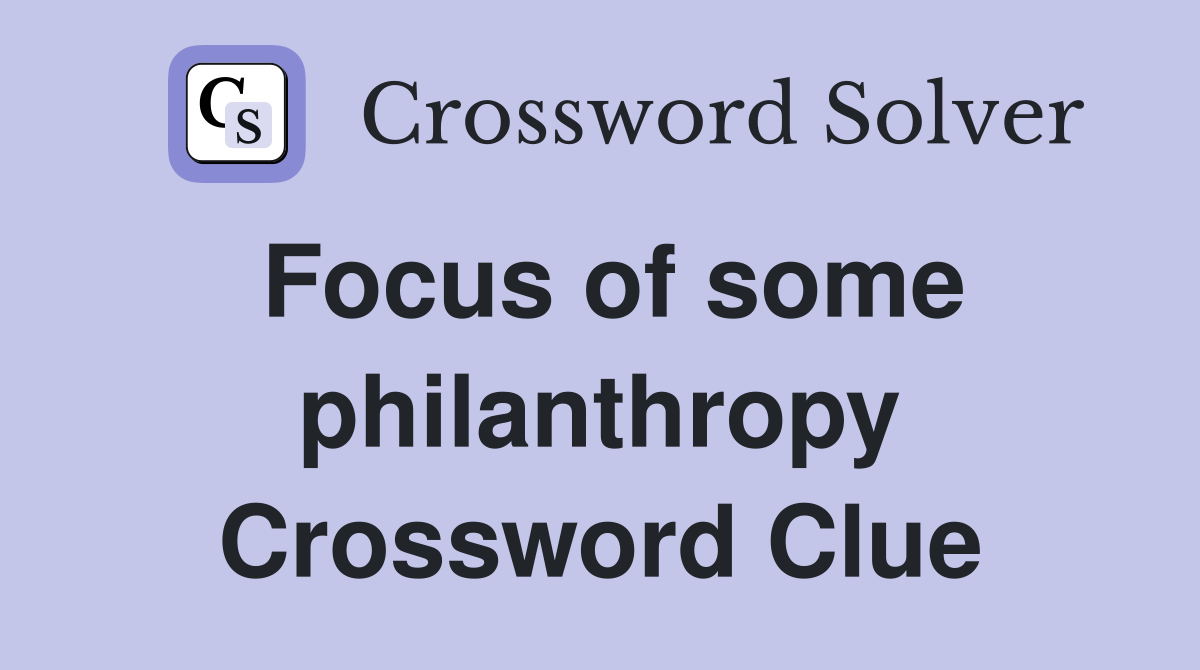 Focus of some philanthropy Crossword Clue