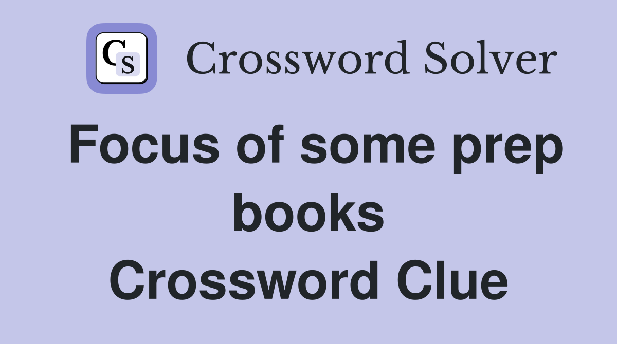 Focus of some prep books Crossword Clue