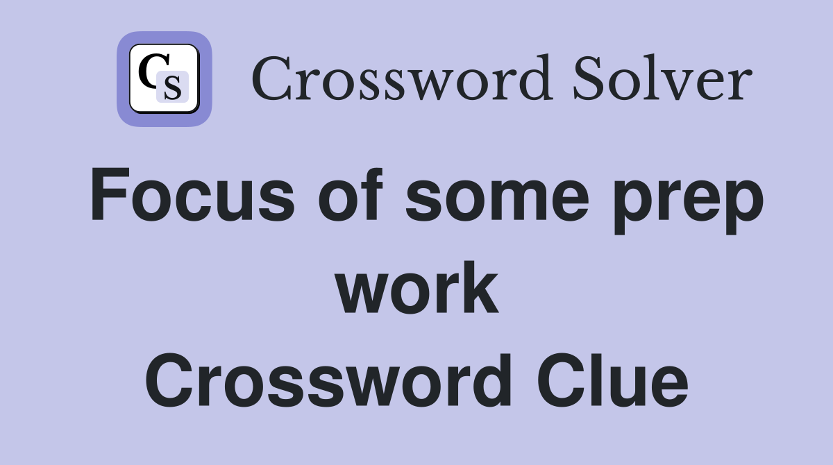 Focus of some prep work Crossword Clue