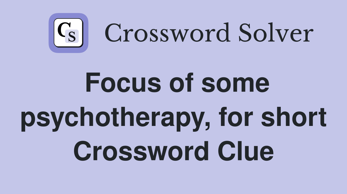 Focus of some psychotherapy, for short Crossword Clue