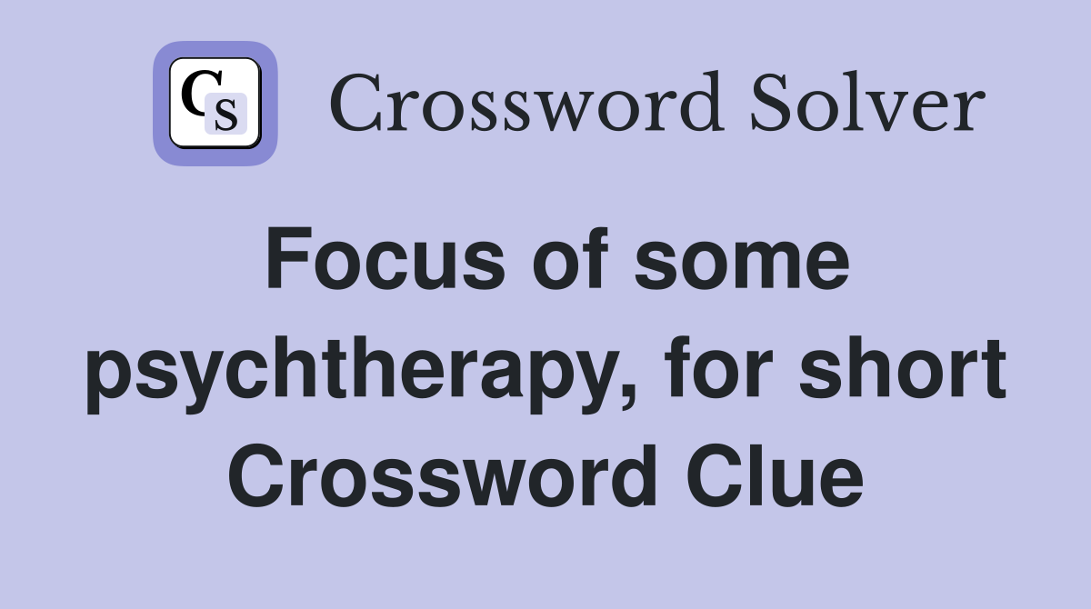 Focus of some psychtherapy, for short Crossword Clue