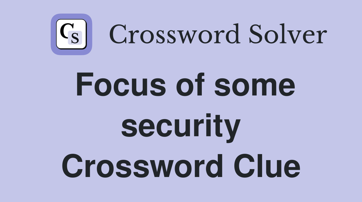 Focus of some security Crossword Clue