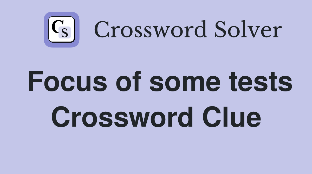 Focus of some tests Crossword Clue