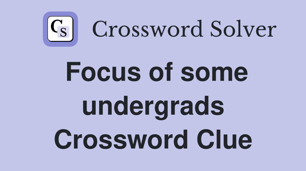 Focus of some undergrads Crossword Clue