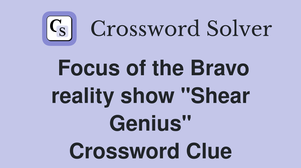 Focus of the Bravo reality show "Shear Genius" Crossword Clue
