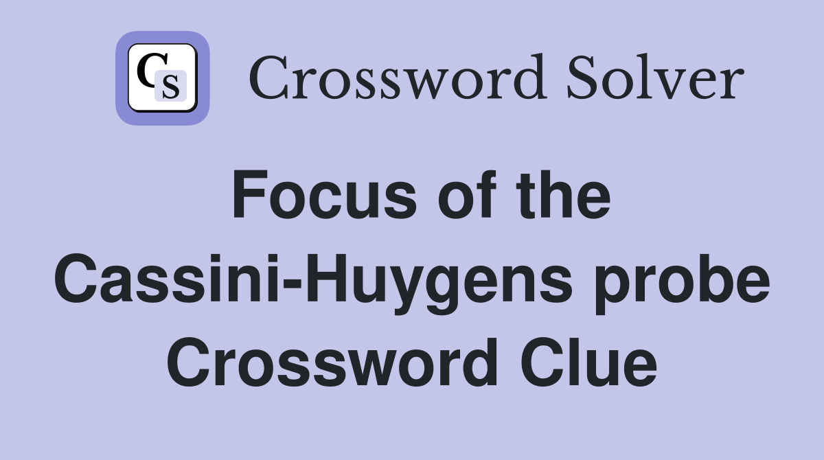 Focus of the Cassini-Huygens probe Crossword Clue