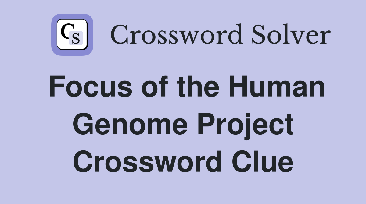 Focus of the Human Genome Project Crossword Clue
