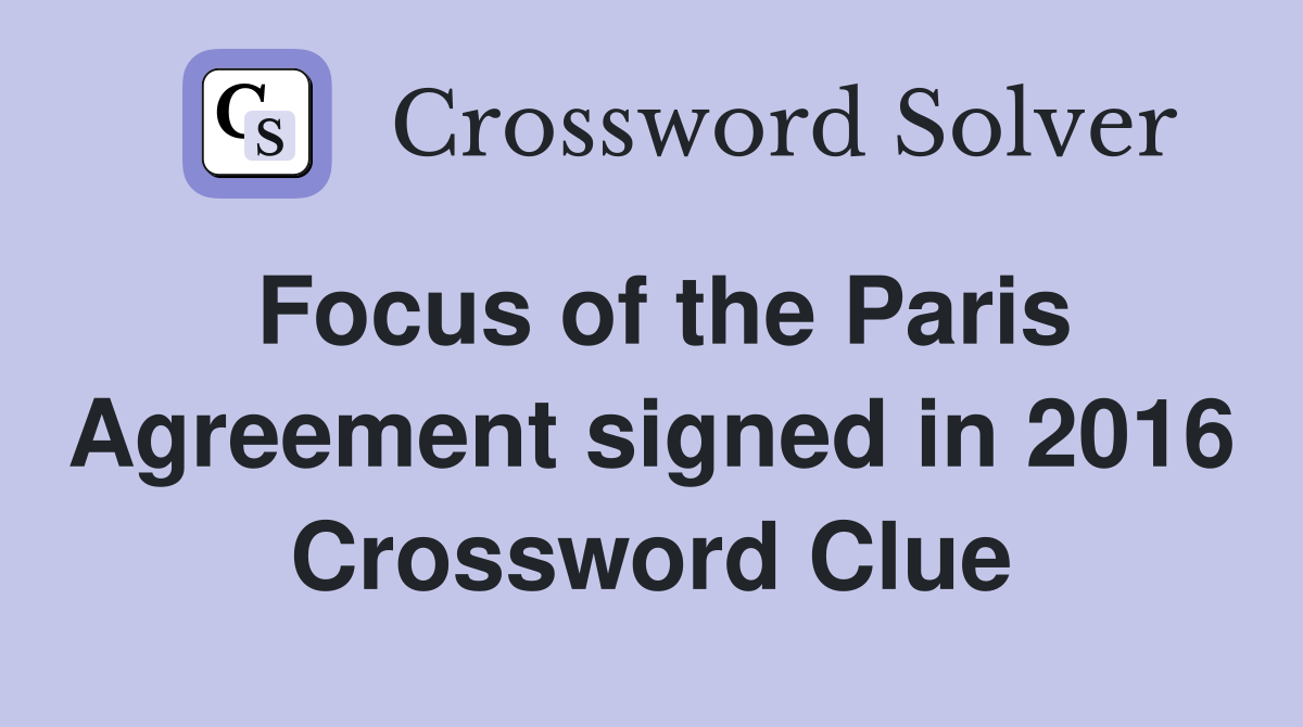 Focus of the Paris Agreement signed in 2016 Crossword Clue