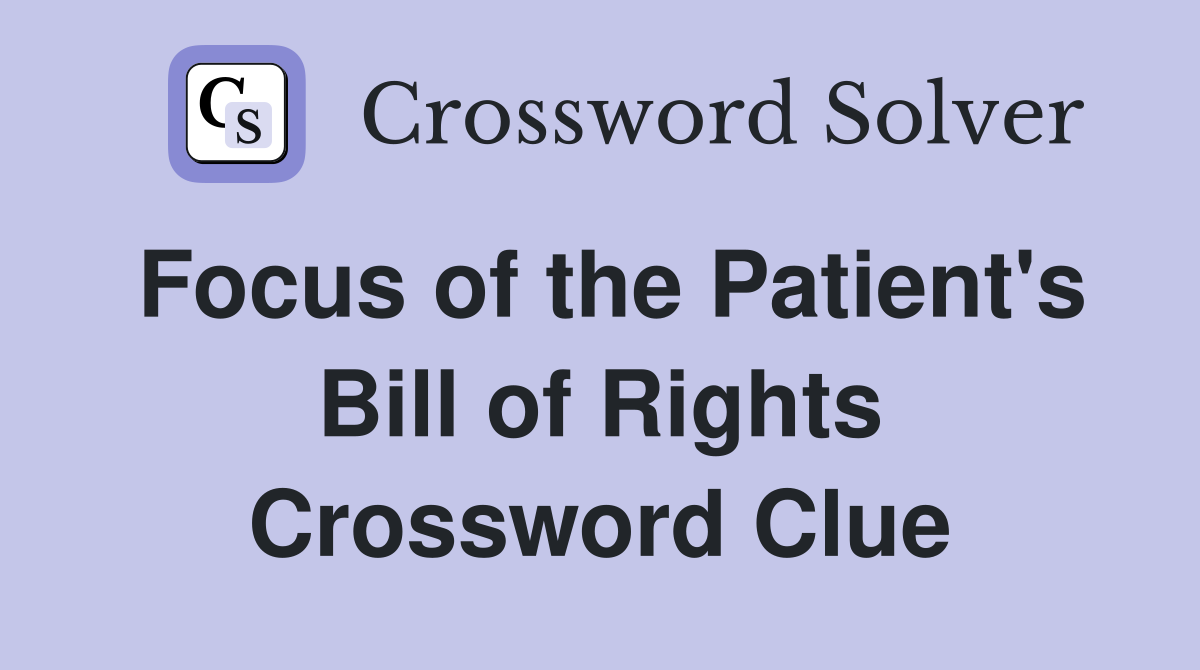 Focus of the Patient's Bill of Rights Crossword Clue