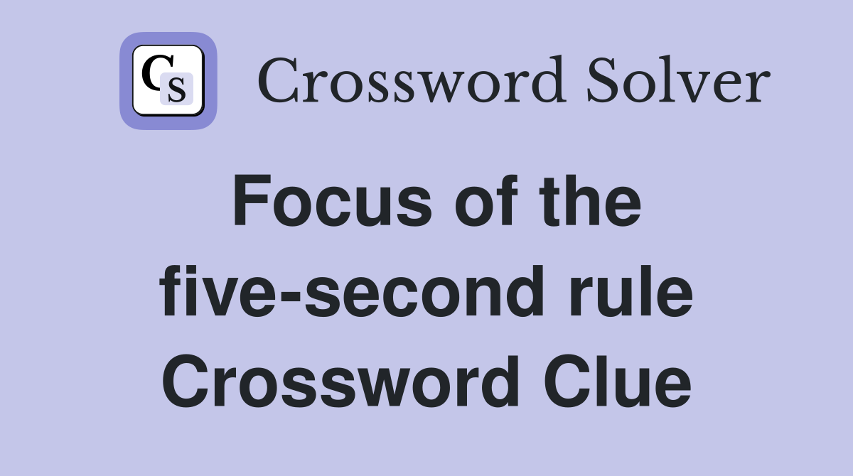 Focus of the five-second rule Crossword Clue