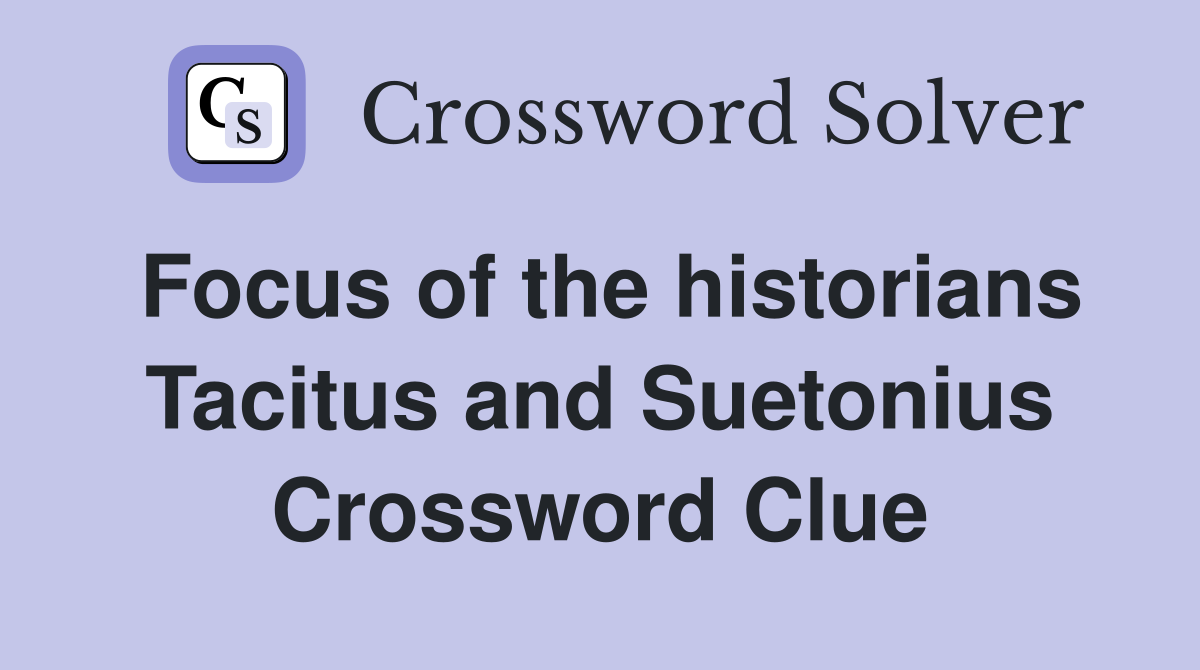 Focus of the historians Tacitus and Suetonius Crossword Clue