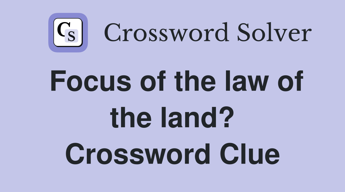 Focus of the law of the land? Crossword Clue