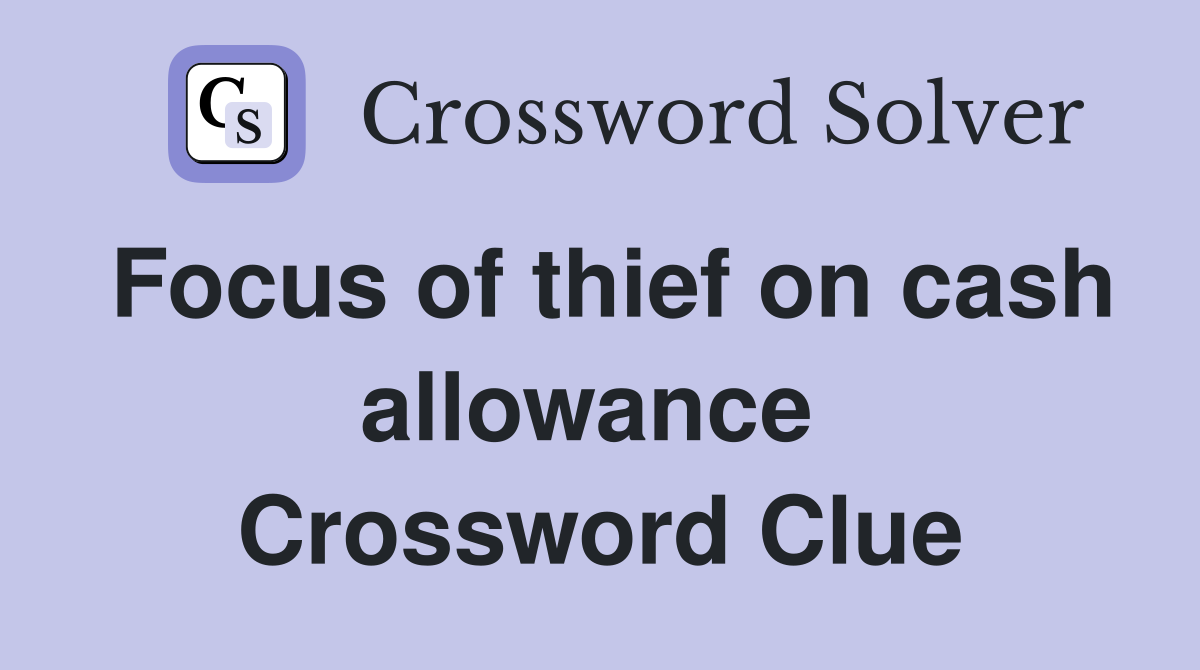 Focus of thief on cash allowance  Crossword Clue
