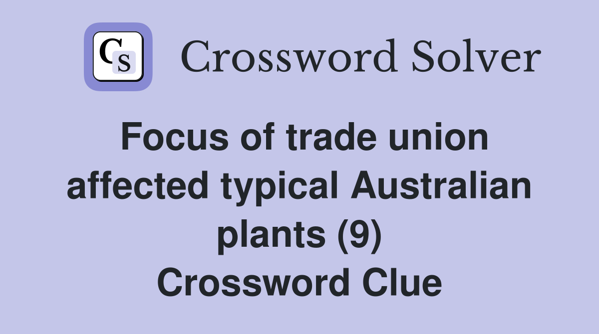 Focus of trade union affected typical Australian plants (9) Crossword Clue
