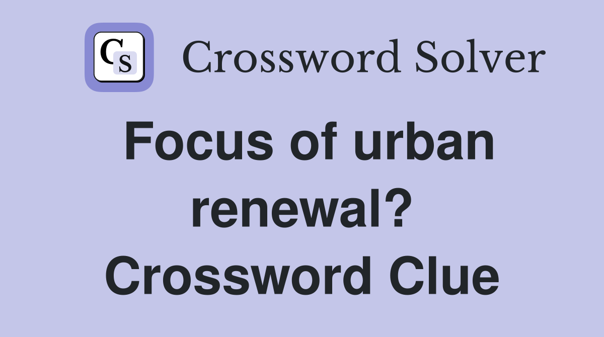 Focus of urban renewal? Crossword Clue