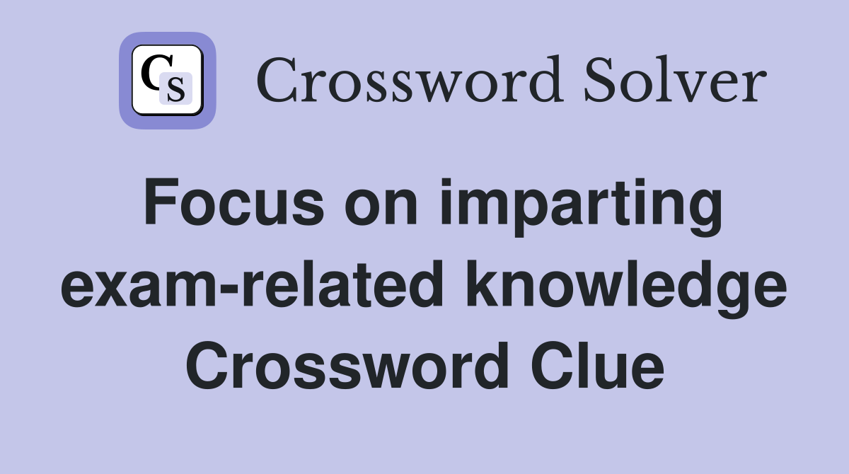 Focus on imparting exam-related knowledge Crossword Clue
