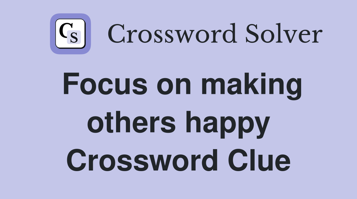 Focus on making others happy Crossword Clue