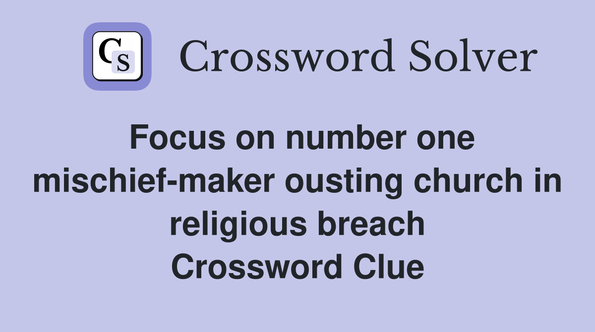 Focus on number one mischief-maker ousting church in religious breach Crossword Clue