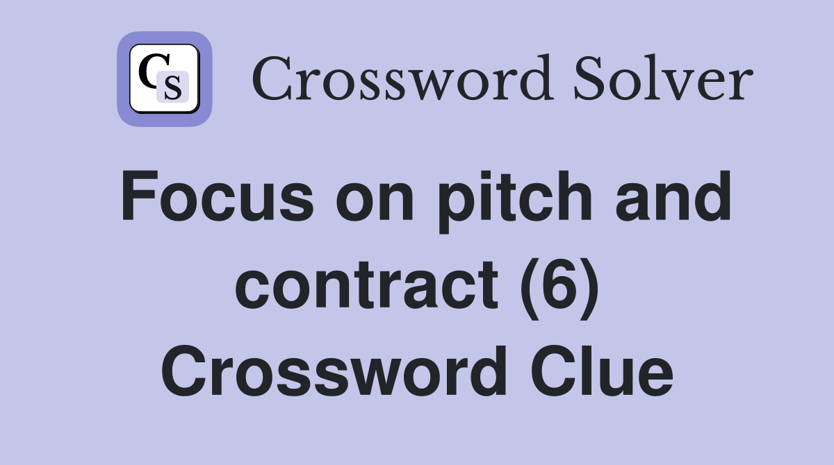 Focus on pitch and contract (6) Crossword Clue