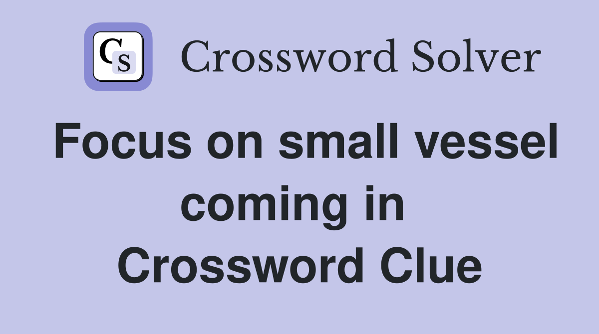 Focus on small vessel coming in  Crossword Clue