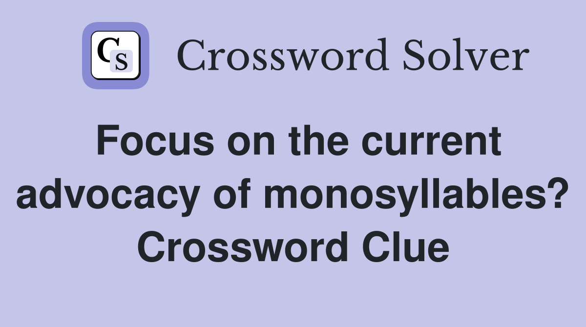 Focus on the current advocacy of monosyllables? Crossword Clue