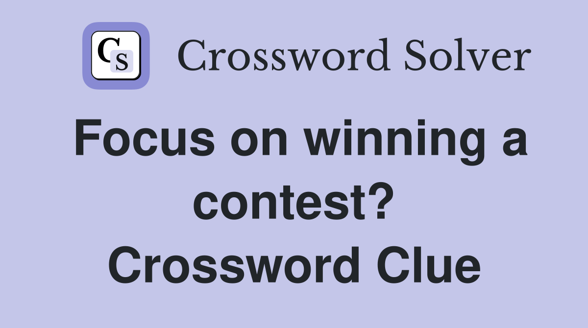Focus on winning a contest? Crossword Clue