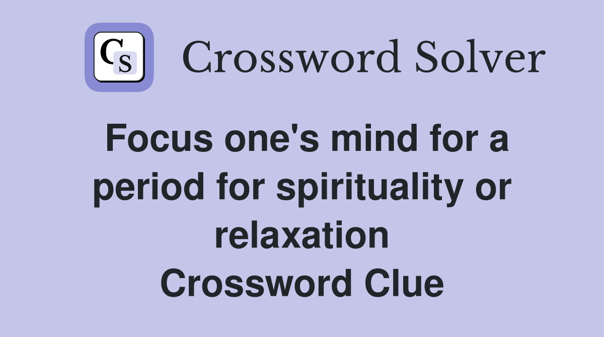 Focus one's mind for a period for spirituality or relaxation Crossword Clue