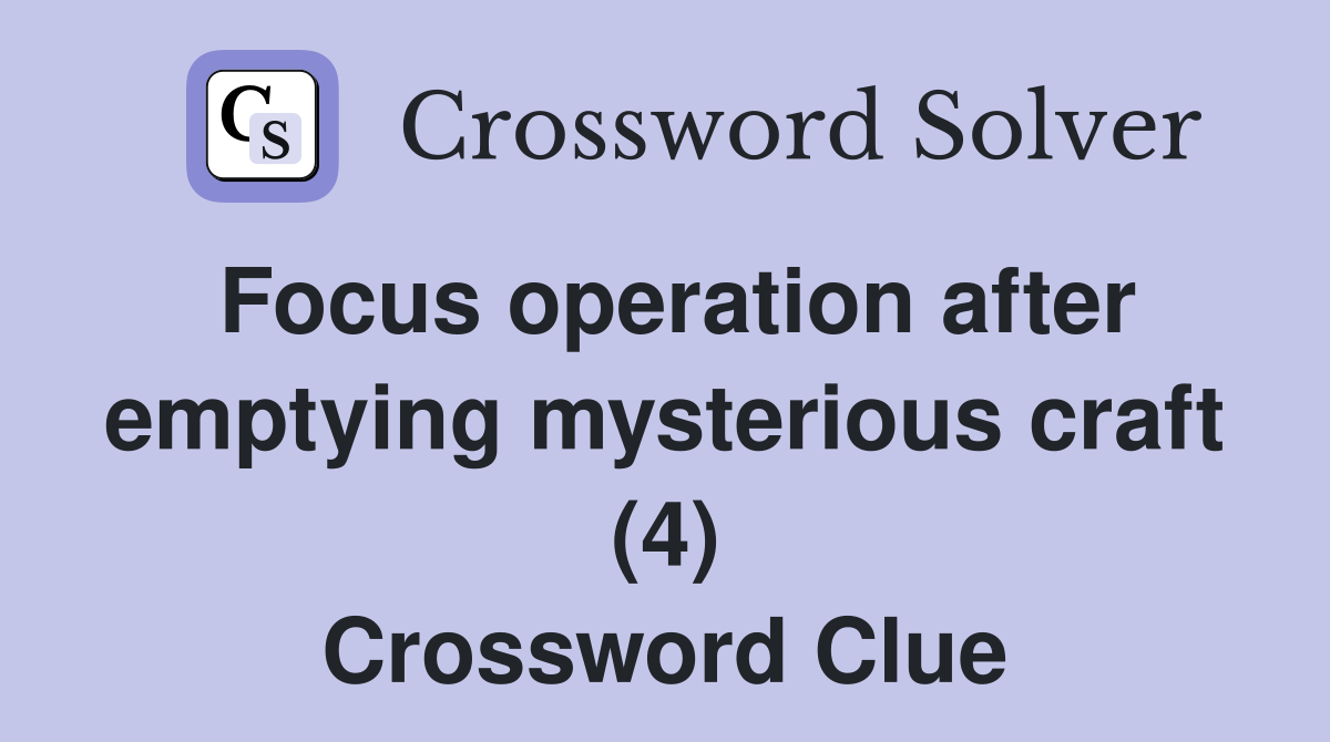 Focus operation after emptying mysterious craft (4) Crossword Clue