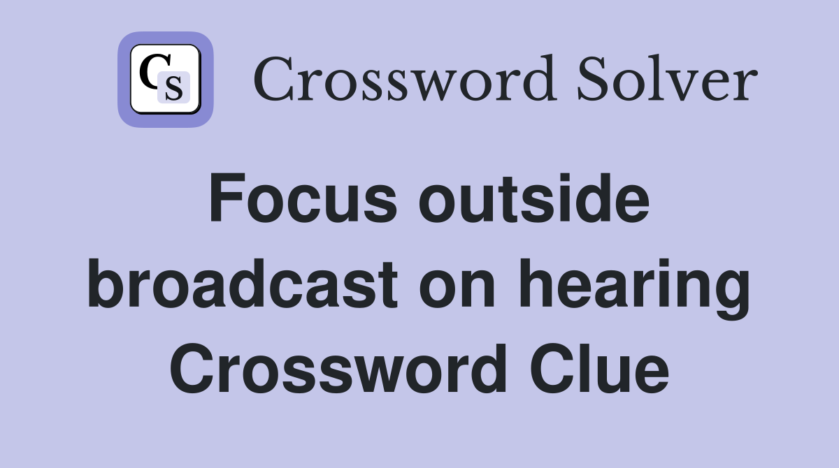 Focus outside broadcast on hearing Crossword Clue