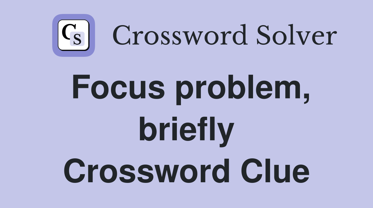 Focus problem, briefly Crossword Clue