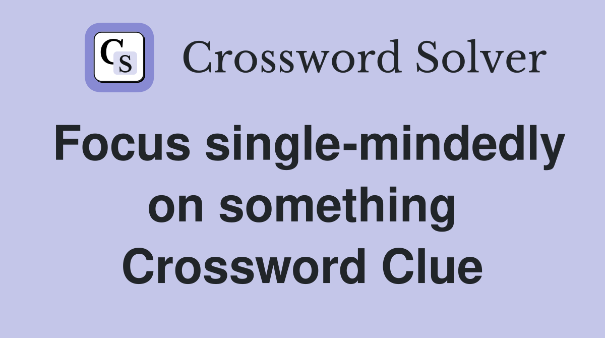 Focus single-mindedly on something Crossword Clue