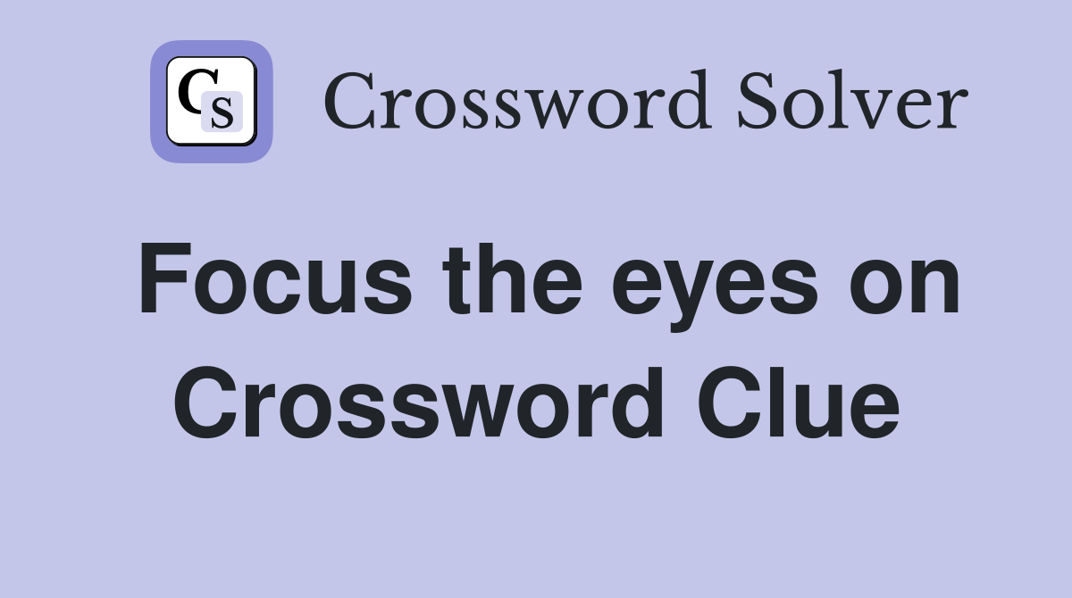 Focus the eyes on Crossword Clue