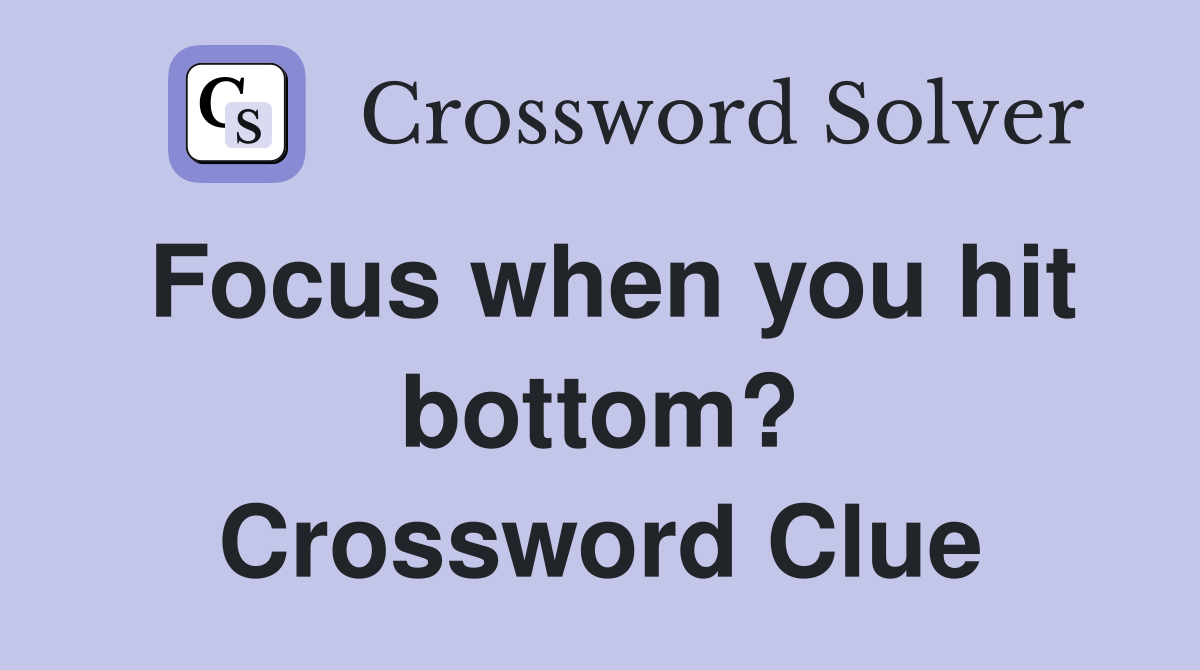 Focus when you hit bottom? Crossword Clue