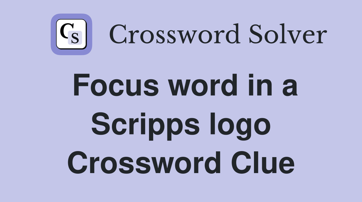 Focus word in a Scripps logo Crossword Clue