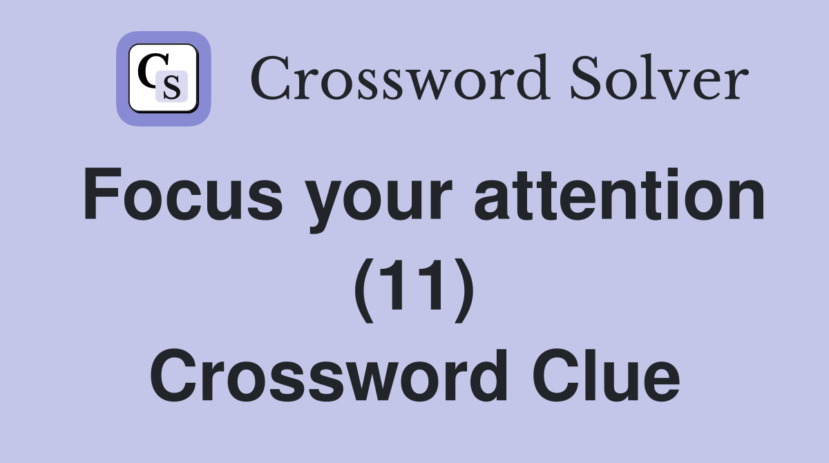 Focus your attention (11) Crossword Clue