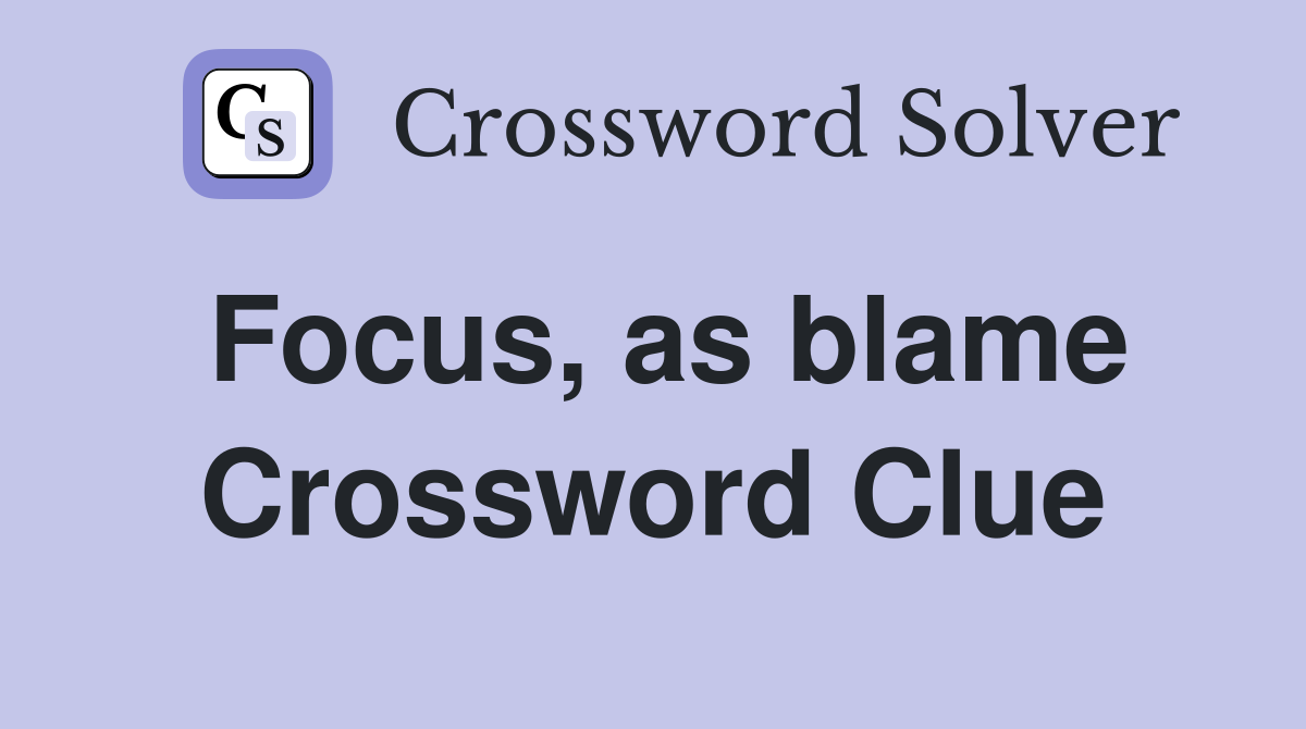 Focus, as blame Crossword Clue