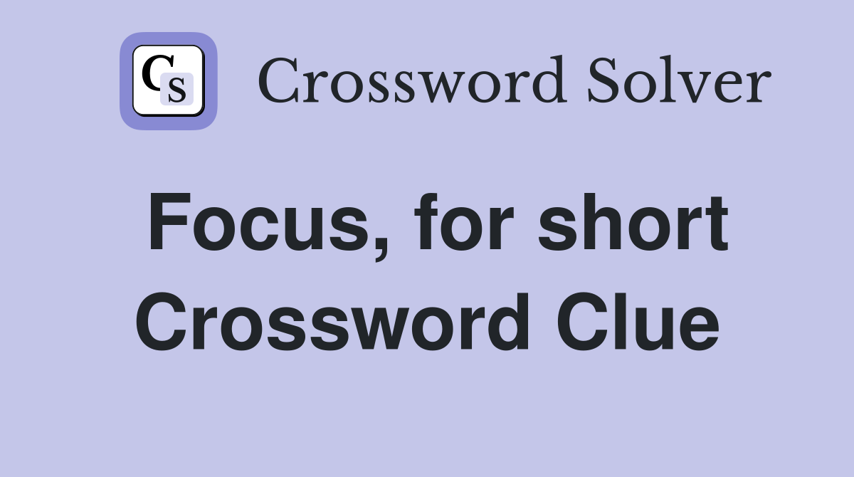 Focus, for short Crossword Clue
