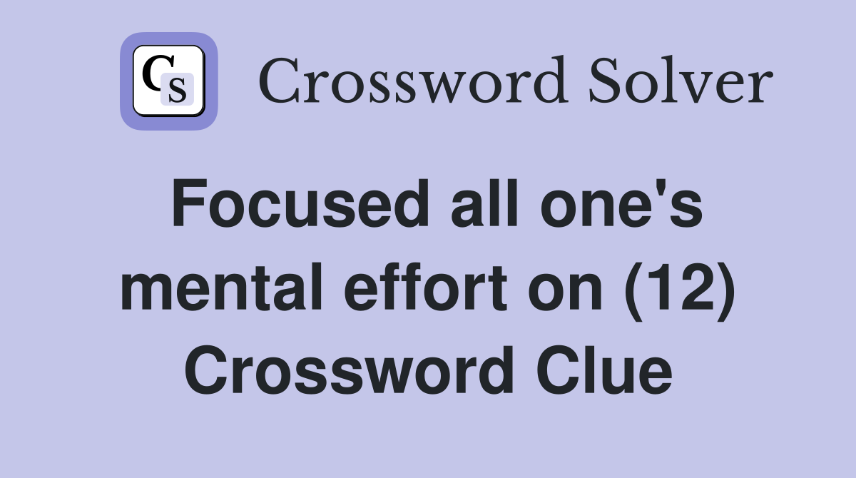 Focused all one's mental effort on (12) Crossword Clue